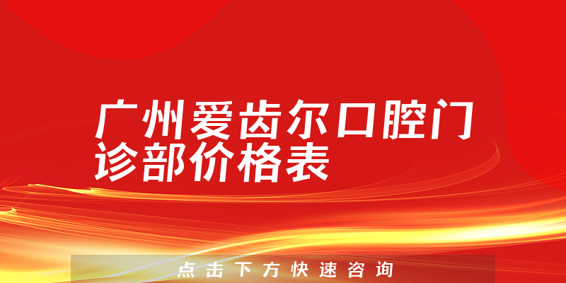 广州爱齿尔口腔门诊部价格表