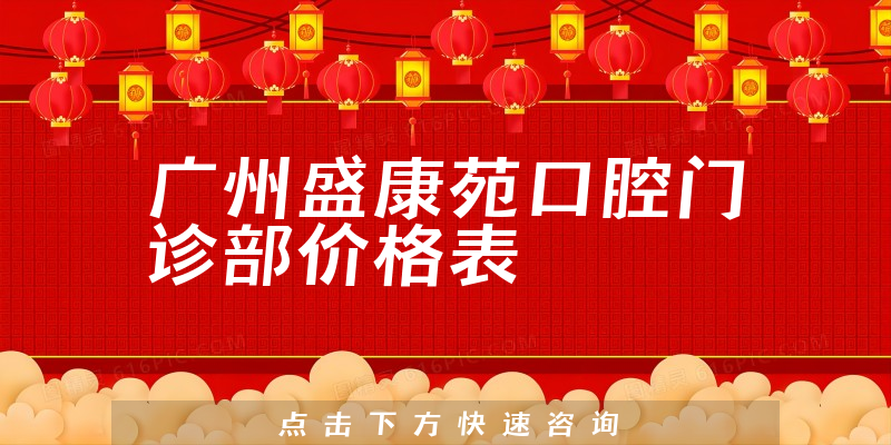 广州盛康苑口腔门诊部价格表