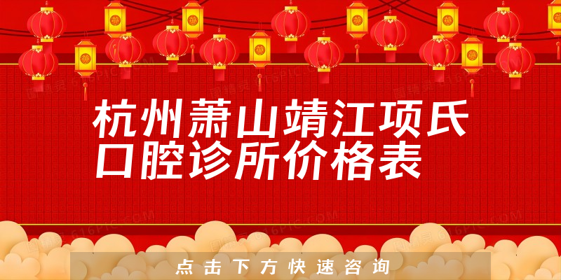 杭州萧山靖江项氏口腔诊所价格表