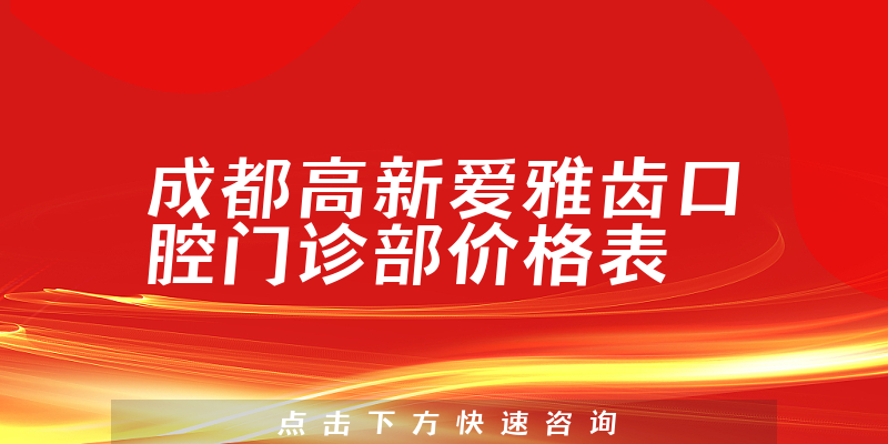 成都高新爱雅齿口腔门诊部价格表