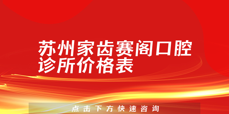 苏州家齿赛阁口腔诊所价格表