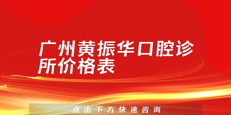 广州黄振华口腔诊所价格表