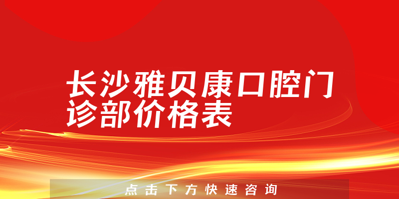 长沙雅贝康口腔门诊部价格表